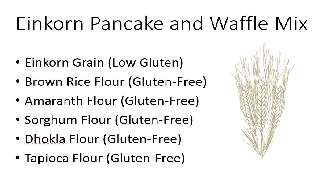 Gary made his Einkorn Pancake and Waffle Mix as healthy and as low-gluten as possible, so more people can enjoy this healthy grain.